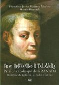 FRAY HERNANDO DE TALAVERA PRIMER ARZOBISPO DE GRANADA: HOMBRE DE IGLESIA ESTADO Y LETRAS di MARTINEZ MEDINA, FRANCISCO JAVIER 