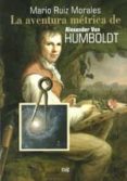 LA AVENTURA METRICA DE ALEXANDER VON HUMBOLDT de RUIZ MORALES, MARIO 