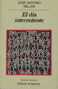 EL DIA INTERMITENTE de MILLAN, JOSE ANTONIO 