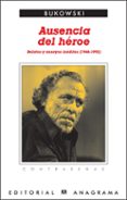 AUSENCIA DEL HEROE: RELATOS Y ENSAYOS INEDITOS (1946-1992) de BUKOWSKI, CHARLES   BUKOWSKI, CHARLES 