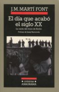 EL DIA QUE ACABO EL SIGLO XX: LA CAIDA DEL MURO DE BERLIN di MARTI FONT, J. M. 