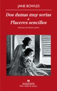 DOS DAMAS MUY SERIAS & PLACERES SENCILLOS de BOWLES, JANE 