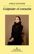 GOLPEATE EL CORAZN de NOTHOMB, AMELIE 
