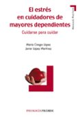 EL ESTRES EN CUIDADORES DE MAYORES DEPENDIENTES: CUIDARSE PARA CU IDAR de CRESPO LOPEZ, MARIA  LOPEZ MARTINEZ, JAVIER 