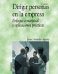 DIRIGIR PERSONAS EN LA EMPRESA: ENFOQUE CONCEPTUAL Y APLICACIONES PRACTICAS de FERNANDEZ AGUADO, JAVIER 