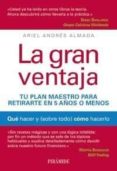 LA GRAN VENTAJA: TU PLAN MAESTRO PARA RETIRARTE EN 5 AOS O MENOS : QUE HACER Y SOBRE TODO COMO HACERLO de ALMADA, ARIEL ANDRES 