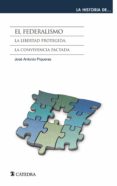 EL FEDERALISMO: LA LIBERTAD PROTEGIDA, LA CONVIVENCIA PACTADA de PIQUERAS, JOSE ANTONIO 