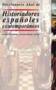 DICCIONARIO AKAL DE HISTORIADORES ESPAOLES CONTEMPORANEOS de PEIRO MARTIN, IGNACIO  PASAMAR ALZURIA, GONZALO 