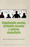 ORGANIZACION ESCOLAR, PROFESION DOCENTE Y ENTORNO COMUNITARIO de FERNANDEZ ENGUITA, MARIANO  GUTIERREZ SASTRE, MARTA 