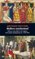 MEDIEVO CONSTITUCIONAL: HISTORIA Y MITO POLITICO EN LOS ORIGENES DE LA ESPAA CONTEMPORANEA de NIETO SORIA, JOSE MANUEL 