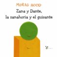 ZANA Y DANTE, LA ZANAHORIA Y EL GUISANTE de HOOD, MORAG 
