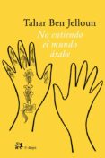NO ENTIENDO EL MUNDO ARABE de BEN JELLOUN, TAHAR 