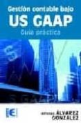 GESTION CONTABLE BAJO US GAAP: GUIA PRACTICA de ALVAREZ GONZALEZ, ALFONSO 