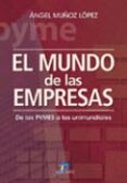 EL MUNDO DE LAS EMPRESAS: DE LAS PYMES A LAS UNIMUNDIALES di MUOZ LOPEZ, ANGEL 