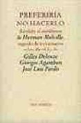 PREFERIRIA NO HACERLO; BARTLEVY EL ESCRIBIENTE DE HERMAN MELVILLE ; SEGUIDO DE TRES ENSAYOS de DELEUZE, GILLES  AGAMBEN, GIORGIO  PARDO, JOSE LUIS 