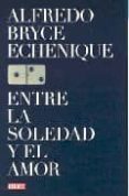 ENTRE LA SOLEDAD Y EL AMOR de BRYCE ECHENIQUE, ALFREDO 