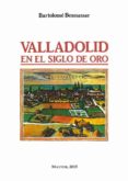 VALLADOLID EN EL SIGLO DE ORO (EDICIN FACSMIL) de BENASSAR, BARTOLOME 