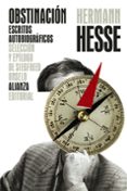 OBSTINACION: ESCRITOS AUTOBIOGRAFICOS de HESSE, HERMANN 