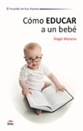 COMO EDUCAR A UN BEBE di MORENO, ANGEL 