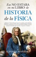 ESO NO ESTABA EN MI LIBRO DE HISTORIA DE LA FSICA de MARTINEZ ORTEGA, ALFONSO 