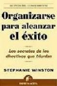 ORGANIZARSE PARA ALCANZAR EL EXITO: LOS SECRETOS DE LOS DIRECTIVO S QUE TRIUNFAN di WINSTON, STEPHANIE 