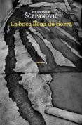 LA BOCA LLENA DE TIERRA di SCEPANOVIC, BRANIMIR 