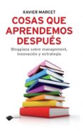 COSAS QUE APRENDEMOS DESPUES: BLOGGIANA SOBRE MANAGEMENT,INNOVACI ON Y ESTRATEGIA di MERCADE, XAVIER 