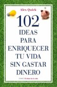 (PE) 102 IDEAS PARA ENRIQUECER TU VIDA SIN GASTAR DINERO di QUICK, ALEX 