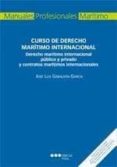 CURSO DE DERECHO MARITIMO INTERNACIONAL: DERECHO MARITIMO INTERNA CIONAL PUBLICO Y PRIVADO Y CONTRATOS MARITIMOS INTERNACIONALES de GABALDON GARCIA, JOSE LUIS 