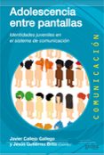 ADOLESCENCIA ENTRE PANTALLAS: IDENTIDADES JUVENILES EN EL SISTEMA DE COMUNICACION de CALLEJO GALLEGO, JAVIER  GUTIERREZ BRITO, JESUS 