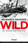 WILD. EL VIAJE DEFINITIVO: LA OTRA HISTORIA DE LA EXPEDICION ARTARTICA DE SHACKLETON di MESSNER, REINHOLD 