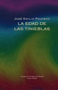 LA EDAD DE LAS TINIEBLAS (PREMIO REINA SOFIA DE POESIA IBEROAMERI CANA) de PACHECO, JOSE EMILIO 