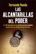 LAS ALCANTARILLAS DEL PODER: LAS 100 OPERACIONES DE LOS SERVICIOS SECRETOS ESPAOLES QUE MARCARON SUS ULTIMOS 35 AOS DE HISTORIA de RUEDA, FERNANDO 