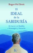 EL IDEAL DE LA SABIDURIA: DE LAO-ZI Y EL BUDDHA A MONTAIGNE Y NIE TZSCHE de DROIT, ROGER-POL 