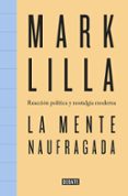 LA MENTE NAUFRAGADA: REACCION POLITICA Y NOSTALGIA MODERNA de LILLA, MARK 