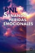 PNL: SANANDO HERIDAS EMOCIONALES PROGRAMACION NEUROLINGUISTICA E HIPNOTERAPIA ERICKSONIANA APLICADA A LA SALUD de ARMENDARIZ RAMIREZ, RUBEN 