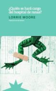 QUIN SE HAR CARGO DEL HOSPITAL DE RANAS? de MOORE, LORRIE 