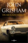 UN ABOGADO REBELDE de GRISHAM, JOHN 