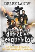 DETECTIVE ESQUELETO: LA ULTIMA BATALLA DE LOS HOMBRES CADVER de LANDY, DEREK 