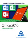 OFFICE 2016 PARA OPOSICIONES: TEMARIO, TEST Y SUPUESTOS PRCTICOS de TOJEIRO ALCALA, CARLOS 