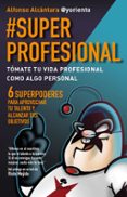 #SUPERPROFESIONAL: TOMATE TU VIDA PROFESIONAL COMO ALGO PERSONAL: 6 SUPERPODERES PARA APROVECHAR TU TALENTO Y ALCANZAR TUS        OBJETIVOS di ALCANTARA, ALFONSO 