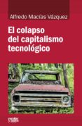 EL COLAPSO DEL CAPITALISMO TECNOLGICO di MACIAS VAZQUEZ, ALFREDO 
