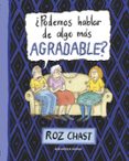 PODEMOS HABLAR DE ALGO MAS AGRADABLE? di CHAST, ROZ 