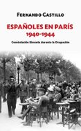 ESPAOLES EN PARIS 1940-1944 de CASTILLO CACERES, FERNANDO 