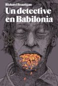 UN DETECTIVE EN BABILONIA di BRAUTIGAN, RICHARD 