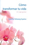 CMO TRANSFORMAR TU VIDA di KELSANG GYATSO, GUESHE 