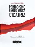 PERIODISMO HERIDO BUSCA CICATRIZ di MAYORAL, JAVIER 