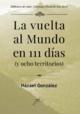 LA VUELTA AL MUNDO EN 111 DAS di GONZALEZ, HAZAEL 