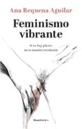 FEMINISMO VIBRANTE. SI NO HAY PLACER NO ES NUESTRA REVOLUCIN de REQUENA, ANA 