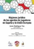 REGIMEN JURIDICO DE LOS AGENTES DE JUGADORES EN ESPAA Y LA UNION EUROPEA de RODRIGUEZ TEN, JAVIER 